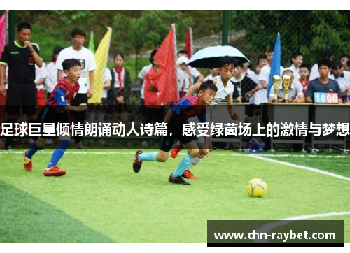 足球巨星倾情朗诵动人诗篇，感受绿茵场上的激情与梦想