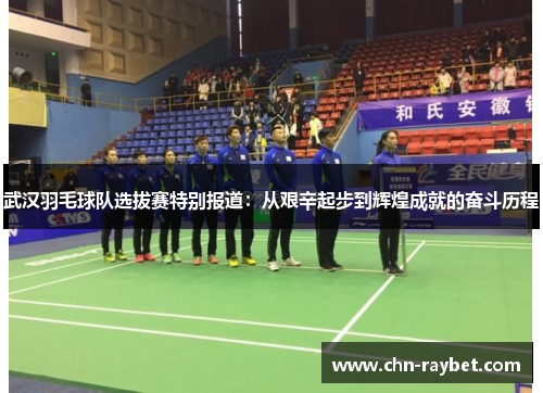 武汉羽毛球队选拔赛特别报道：从艰辛起步到辉煌成就的奋斗历程