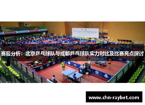 赛后分析：北京乒乓球队与成都乒乓球队实力对比及比赛亮点探讨