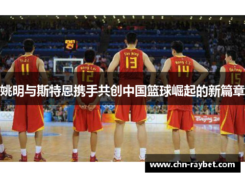 姚明与斯特恩携手共创中国篮球崛起的新篇章