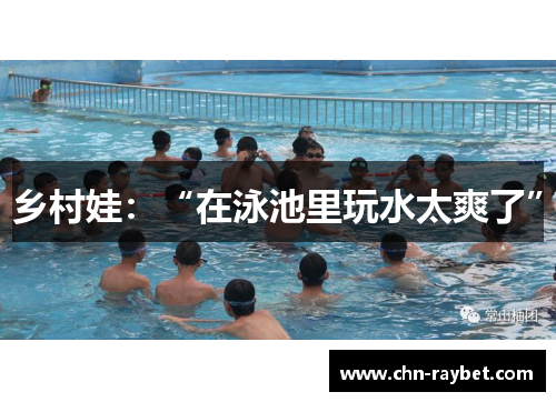 乡村娃：“在泳池里玩水太爽了”