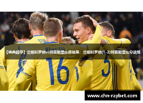 【瑞典超甲】兰斯科罗纳vs特雷勒堡比赛结果：兰斯科罗纳(1-2)特雷勒堡比分战报