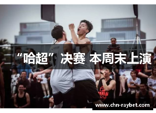 “哈超”决赛 本周末上演